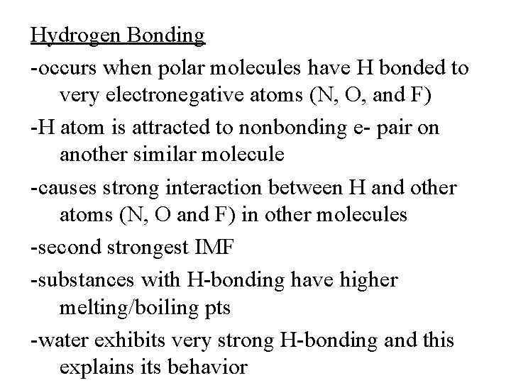 Hydrogen Bonding -occurs when polar molecules have H bonded to very electronegative atoms (N,