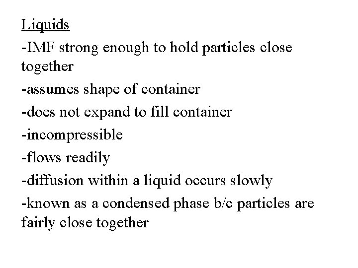Liquids -IMF strong enough to hold particles close together -assumes shape of container -does
