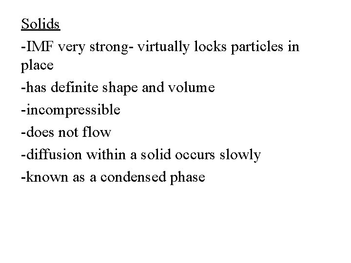 Solids -IMF very strong- virtually locks particles in place -has definite shape and volume