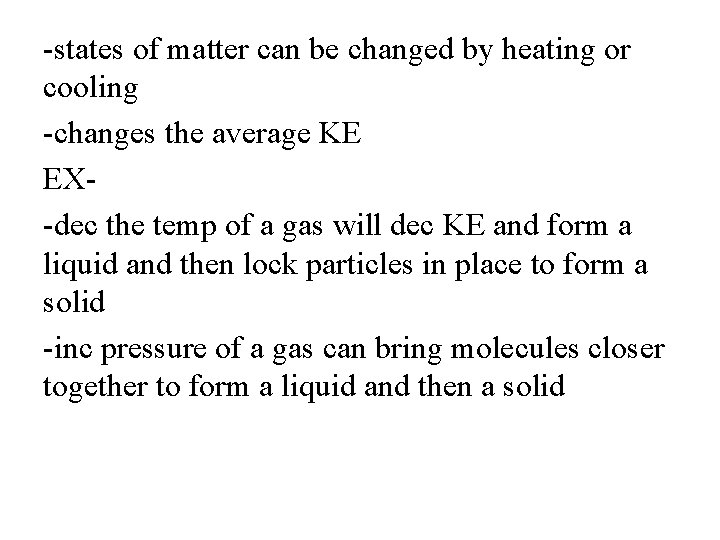 -states of matter can be changed by heating or cooling -changes the average KE