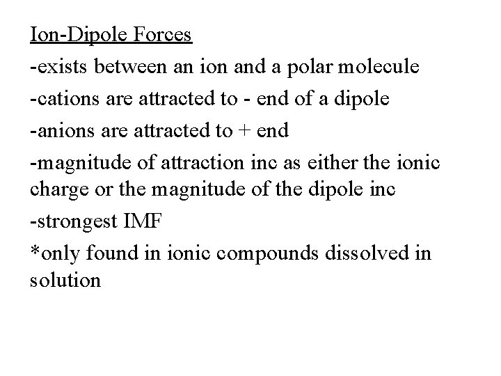 Ion-Dipole Forces -exists between an ion and a polar molecule -cations are attracted to