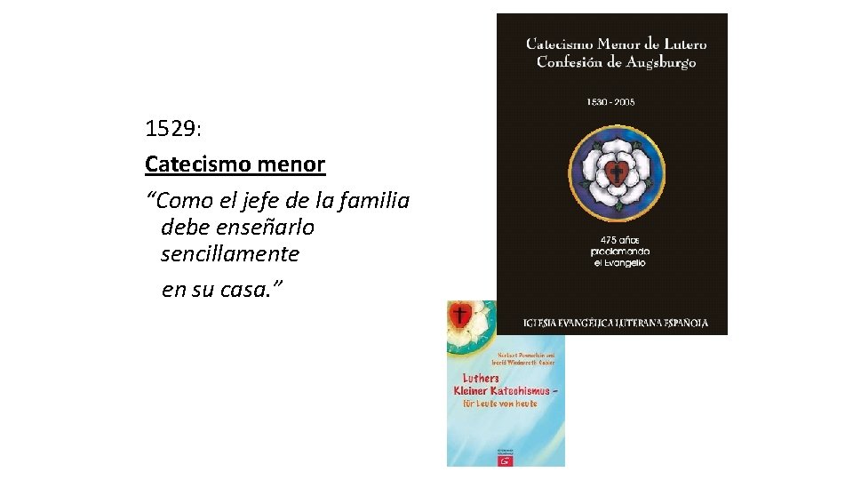 1529: Catecismo menor “Como el jefe de la familia debe enseñarlo sencillamente en su