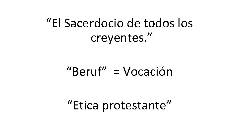 “El Sacerdocio de todos los creyentes. ” “Beruf” = Vocación “Etica protestante” 