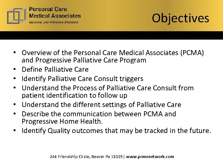 Objectives • Overview of the Personal Care Medical Associates (PCMA) and Progressive Palliative Care