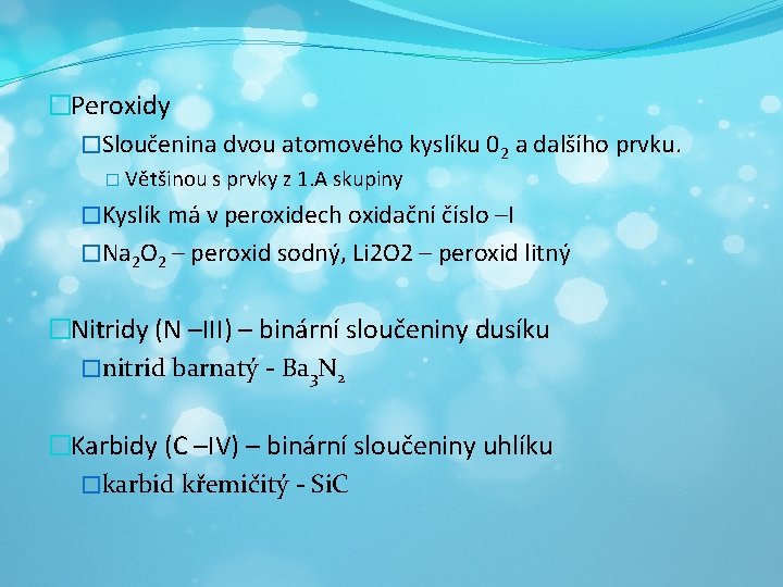 �Peroxidy �Sloučenina dvou atomového kyslíku 02 a dalšího prvku. � Většinou s prvky z