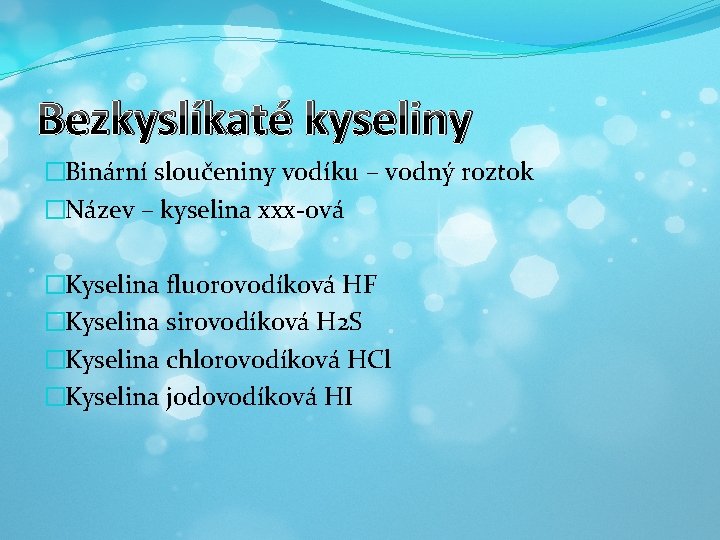 Bezkyslíkaté kyseliny �Binární sloučeniny vodíku – vodný roztok �Název – kyselina xxx-ová �Kyselina fluorovodíková