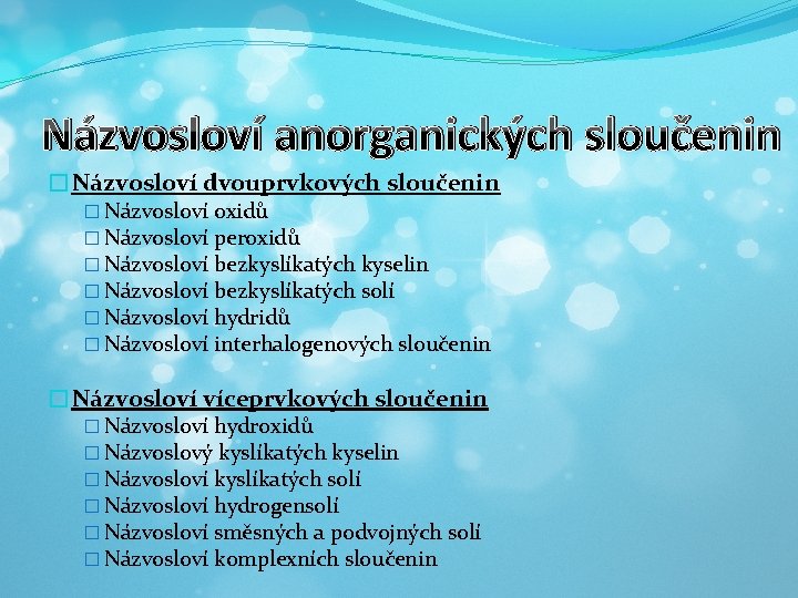 Názvosloví anorganických sloučenin �Názvosloví dvouprvkových sloučenin � Názvosloví oxidů � Názvosloví peroxidů � Názvosloví