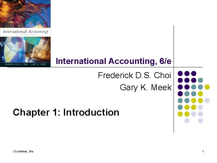 International Accounting, 6/e Frederick D. S. Choi Gary K. Meek Chapter 1: Introduction Choi/Meek,