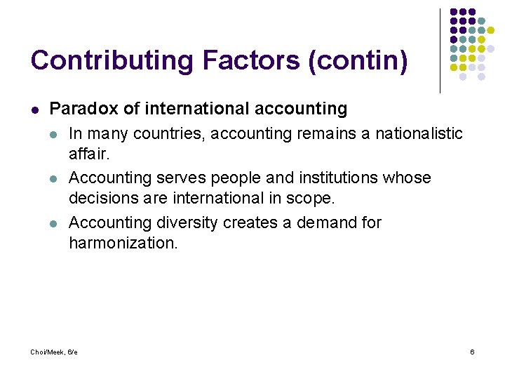 Contributing Factors (contin) l Paradox of international accounting l In many countries, accounting remains