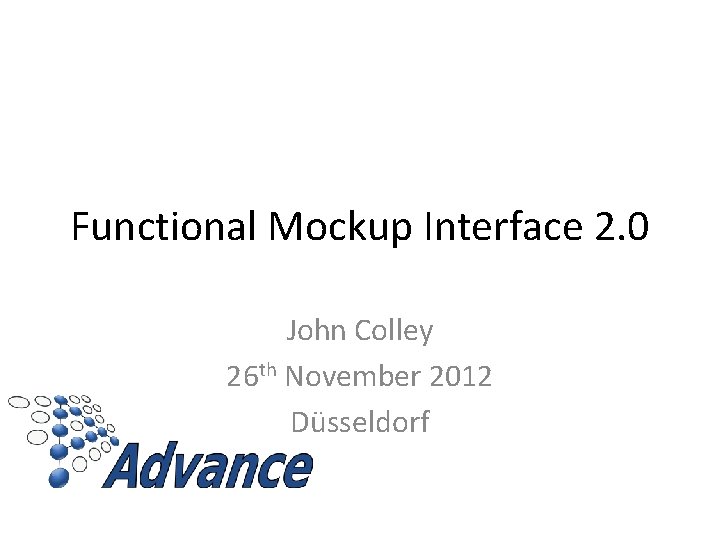 Functional Mockup Interface 2. 0 John Colley 26 th November 2012 Düsseldorf 
