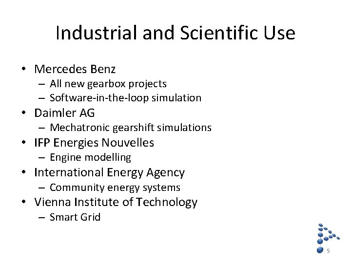 Industrial and Scientific Use • Mercedes Benz – All new gearbox projects – Software-in-the-loop