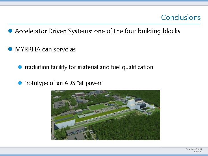 Conclusions l Accelerator Driven Systems: one of the four building blocks l MYRRHA can