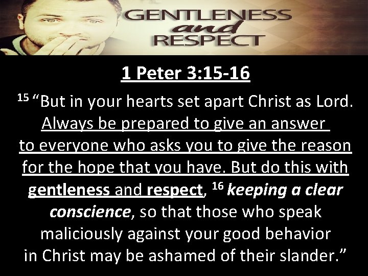 1 Peter 3: 15 -16 15 “But in your hearts set apart Christ as