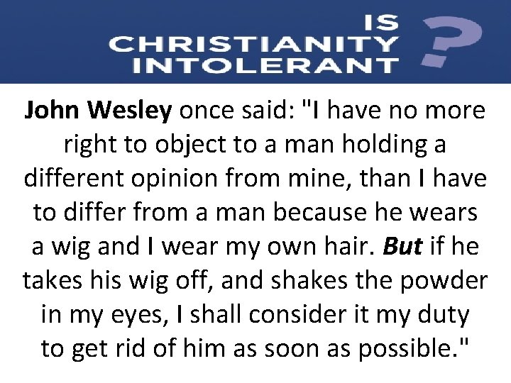 John Wesley once said: "I have no more right to object to a man