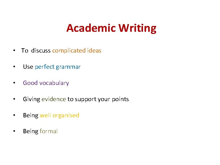  Academic Writing • To discuss complicated ideas • Use perfect grammar • Good