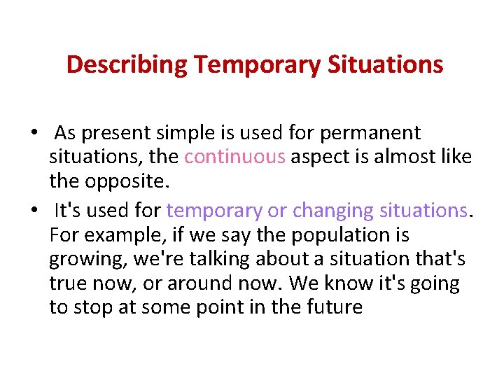  Describing Temporary Situations • As present simple is used for permanent situations, the