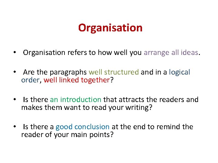  Organisation • Organisation refers to how well you arrange all ideas. • Are