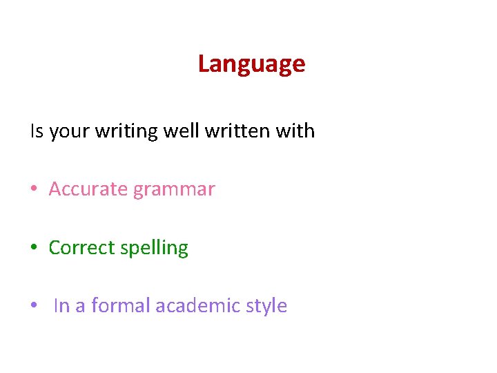  Language Is your writing well written with • Accurate grammar • Correct spelling