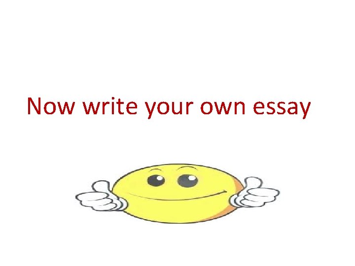 Now write your own essay 