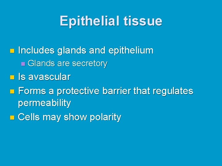 Epithelial tissue n Includes glands and epithelium n Glands are secretory Is avascular n Epithelial tissue n Includes glands and epithelium n Glands are secretory Is avascular n