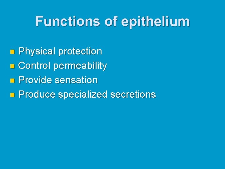 Functions of epithelium Physical protection n Control permeability n Provide sensation n Produce specialized