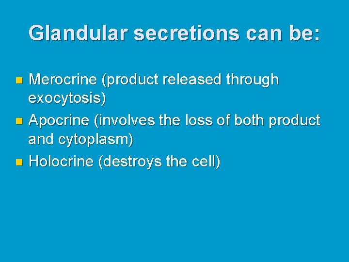 Glandular secretions can be: Merocrine (product released through exocytosis) n Apocrine (involves the loss Glandular secretions can be: Merocrine (product released through exocytosis) n Apocrine (involves the loss
