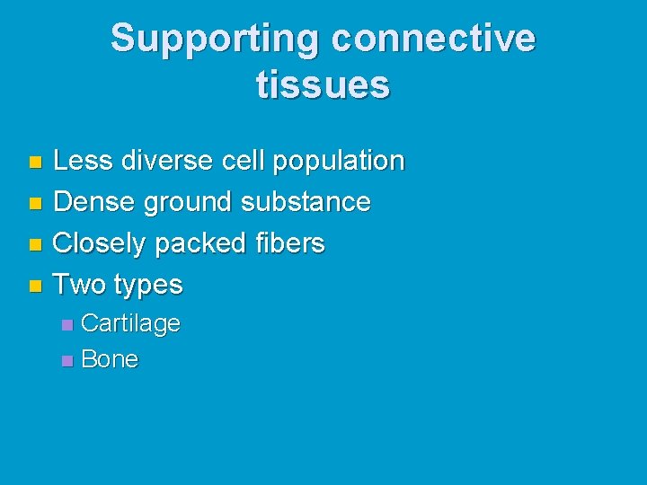 Supporting connective tissues Less diverse cell population n Dense ground substance n Closely packed Supporting connective tissues Less diverse cell population n Dense ground substance n Closely packed