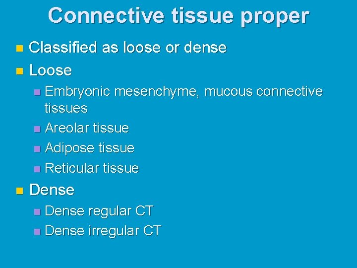 Connective tissue proper Classified as loose or dense n Loose n Embryonic mesenchyme, mucous Connective tissue proper Classified as loose or dense n Loose n Embryonic mesenchyme, mucous