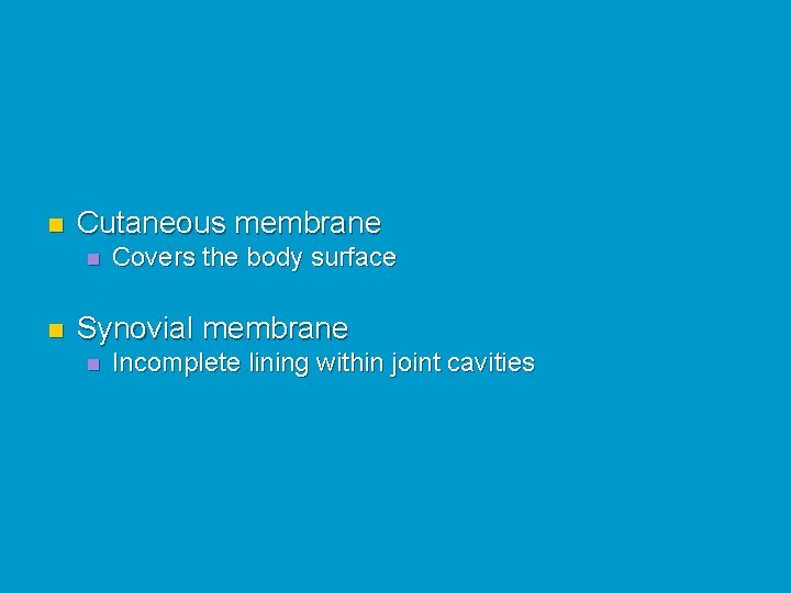 n Cutaneous membrane n n Covers the body surface Synovial membrane n Incomplete lining n Cutaneous membrane n n Covers the body surface Synovial membrane n Incomplete lining