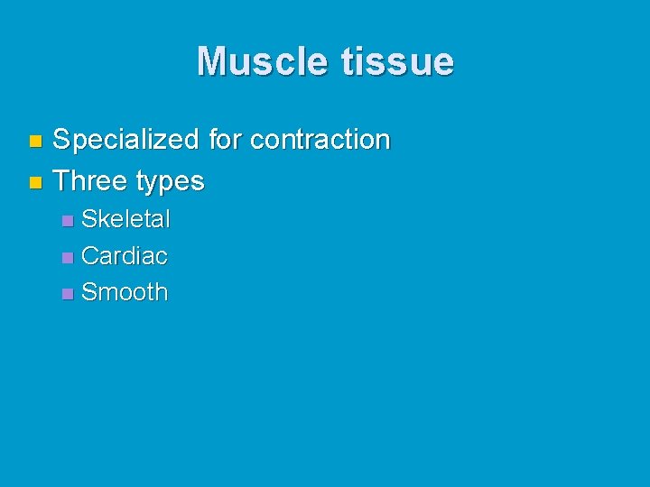 Muscle tissue Specialized for contraction n Three types n Skeletal n Cardiac n Smooth Muscle tissue Specialized for contraction n Three types n Skeletal n Cardiac n Smooth