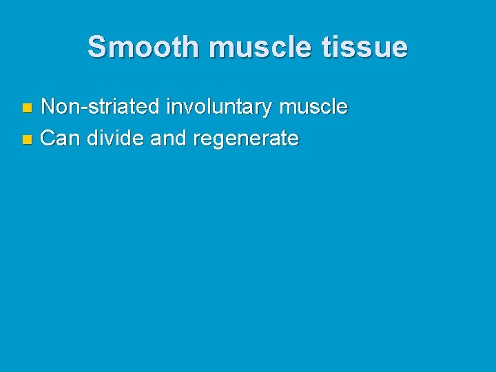 Smooth muscle tissue Non-striated involuntary muscle n Can divide and regenerate n Smooth muscle tissue Non-striated involuntary muscle n Can divide and regenerate n
