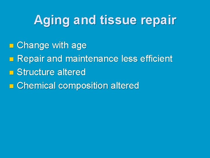 Aging and tissue repair Change with age n Repair and maintenance less efficient n