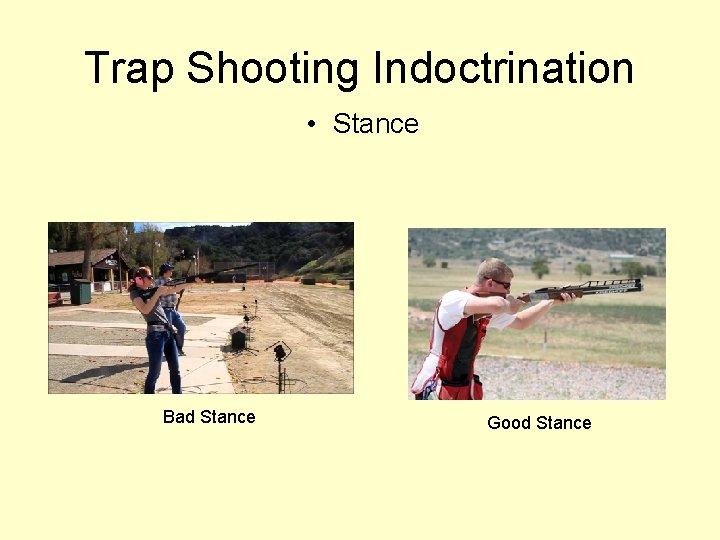 Trap Shooting Indoctrination • Stance Bad Stance Good Stance 