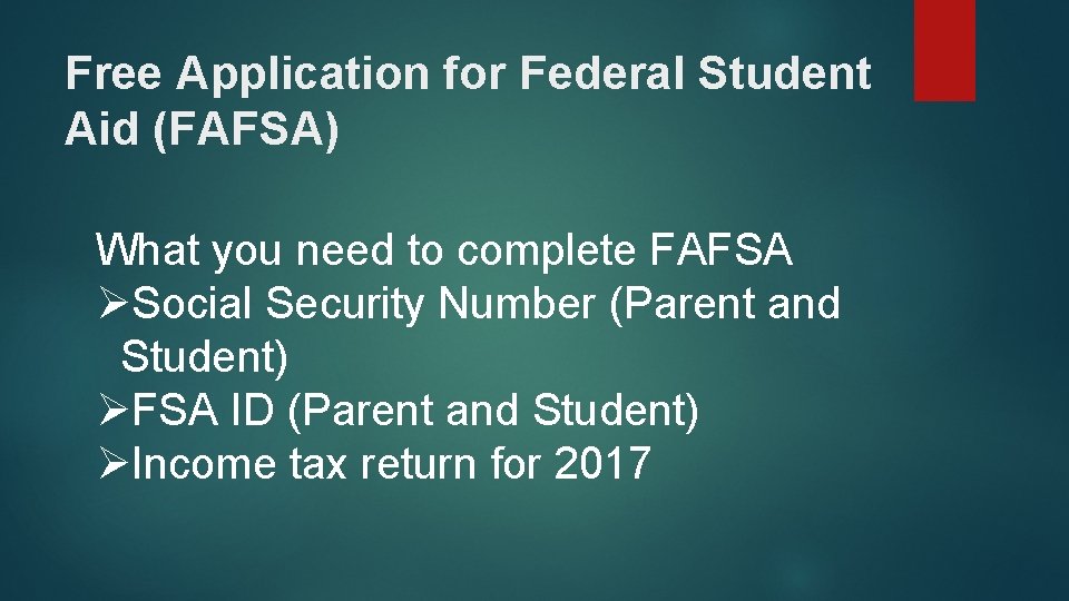 Free Application for Federal Student Aid (FAFSA) What you need to complete FAFSA ØSocial