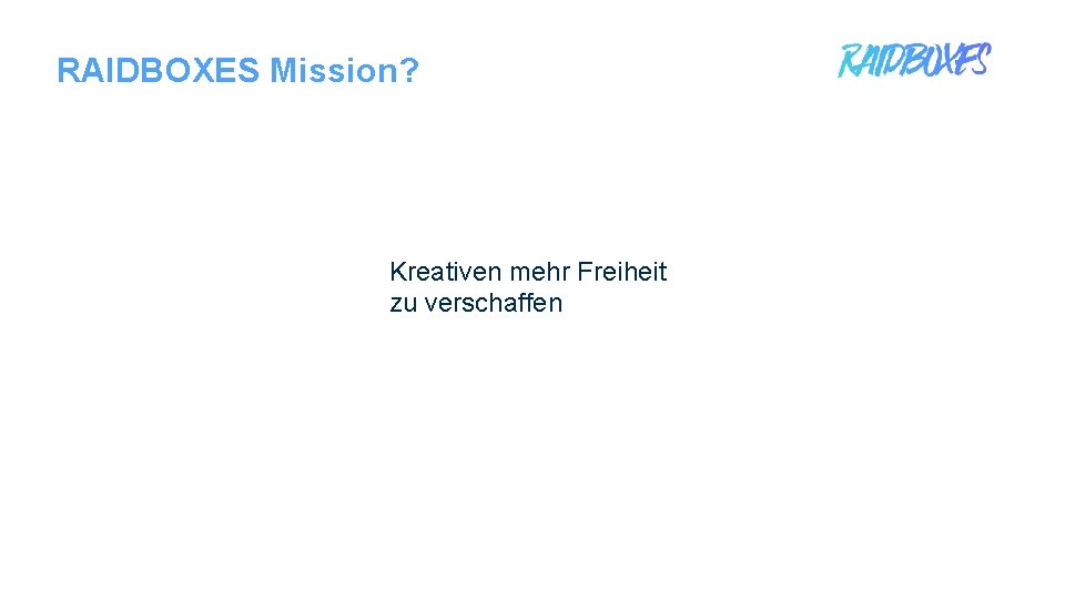 RAIDBOXES Mission? Kreativen mehr Freiheit zu verschaffen 1 