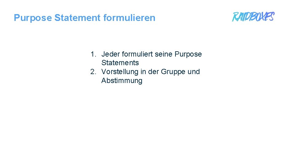 Purpose Statement formulieren 1. Jeder formuliert seine Purpose Statements 2. Vorstellung in der Gruppe