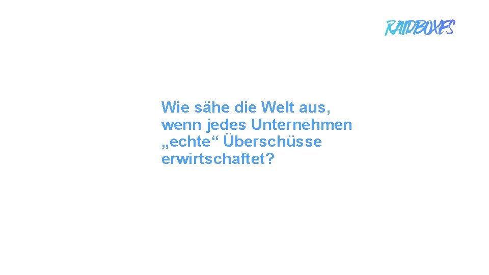 Wie sähe die Welt aus, wenn jedes Unternehmen „echte“ Überschüsse erwirtschaftet? 1 