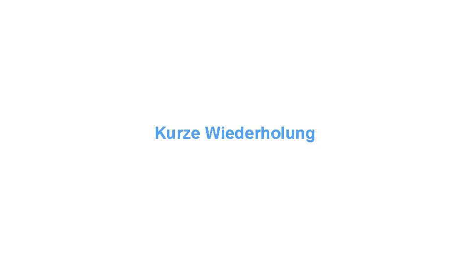 Kurze Wiederholung 