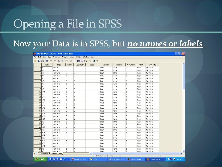 Opening a File in SPSS Now your Data is in SPSS, but no names