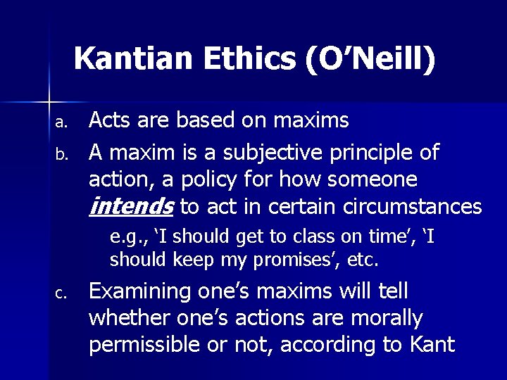 Kantian Ethics (O’Neill) a. b. Acts are based on maxims A maxim is a