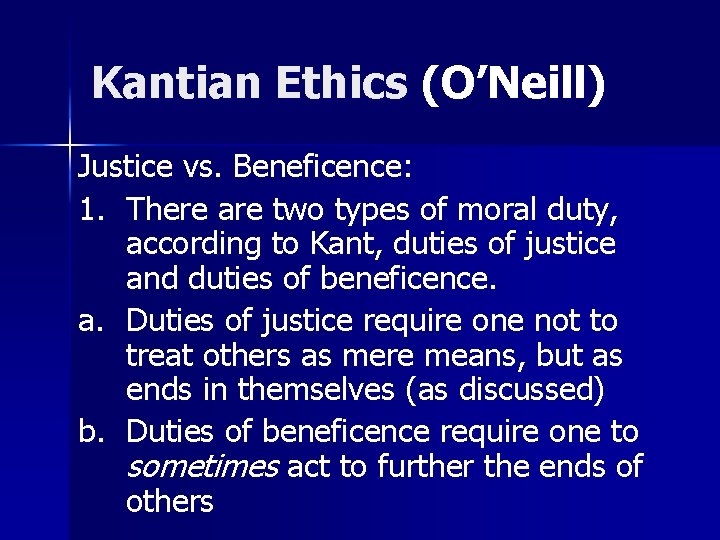 Kantian Ethics (O’Neill) Justice vs. Beneficence: 1. There are two types of moral duty,