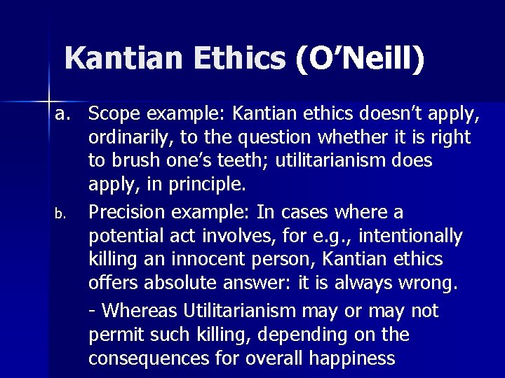 Kantian Ethics (O’Neill) a. Scope example: Kantian ethics doesn’t apply, ordinarily, to the question