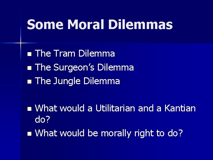 Some Moral Dilemmas The Tram Dilemma n The Surgeon’s Dilemma n The Jungle Dilemma