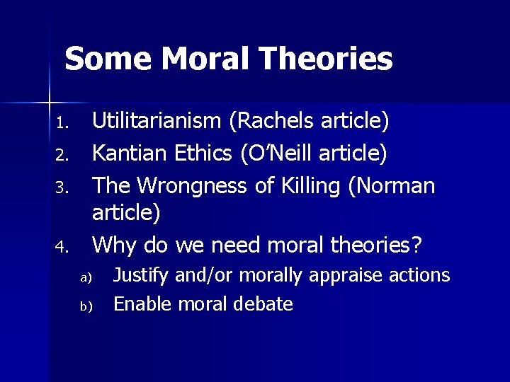 Some Moral Theories 1. 2. 3. 4. Utilitarianism (Rachels article) Kantian Ethics (O’Neill article)