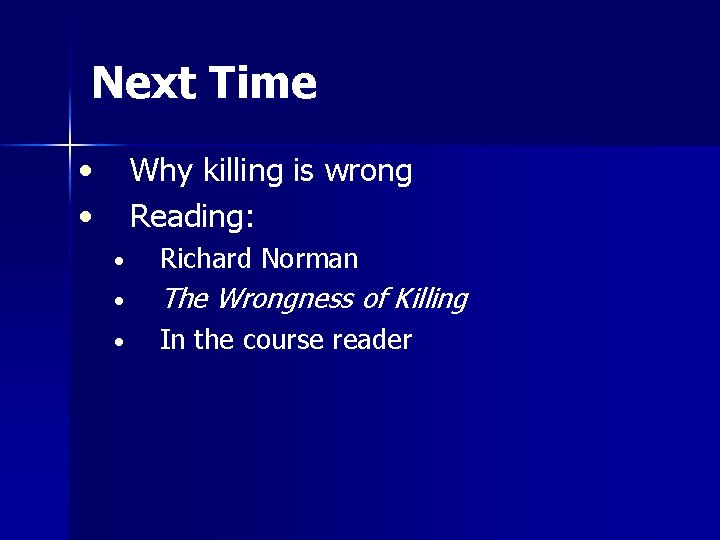 Next Time • • Why killing is wrong Reading: • Richard Norman • The