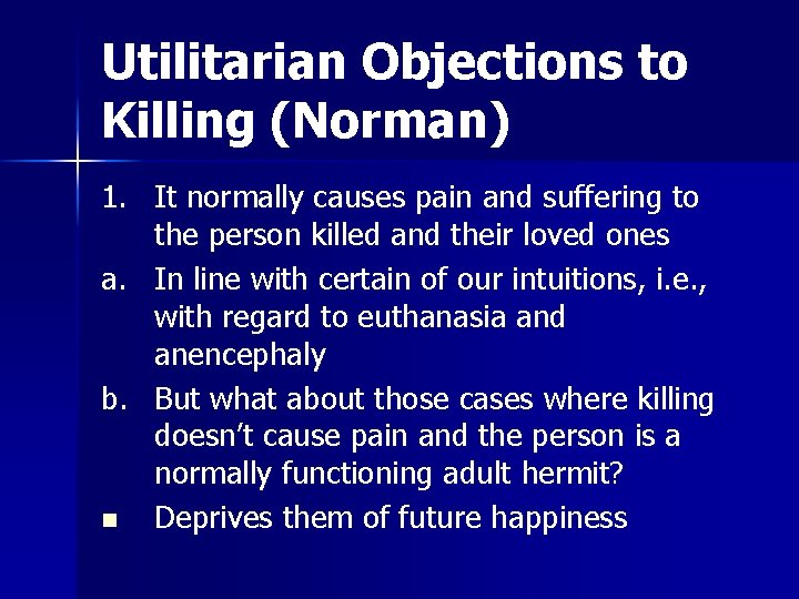 Utilitarian Objections to Killing (Norman) 1. It normally causes pain and suffering to the