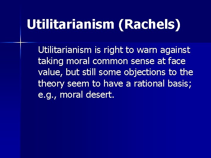 Utilitarianism (Rachels) Utilitarianism is right to warn against taking moral common sense at face