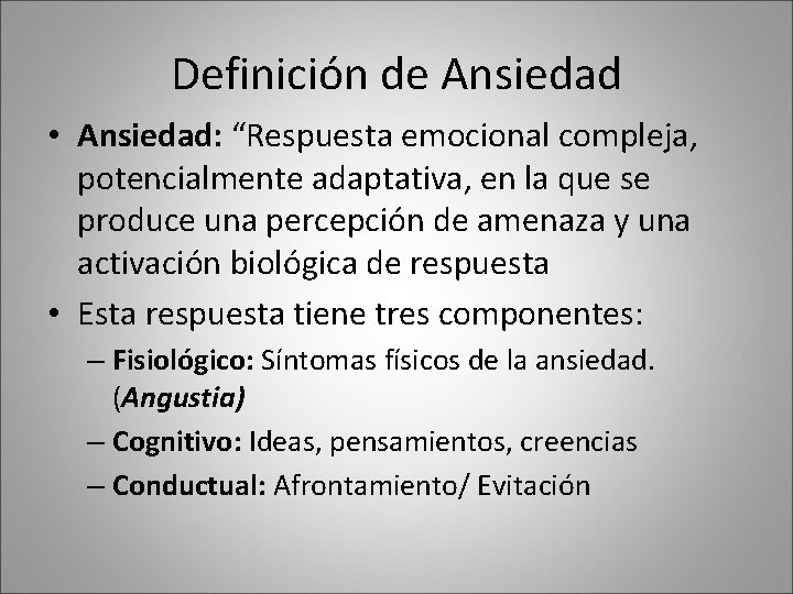 Definición de Ansiedad • Ansiedad: “Respuesta emocional compleja, potencialmente adaptativa, en la que se Definición de Ansiedad • Ansiedad: “Respuesta emocional compleja, potencialmente adaptativa, en la que se