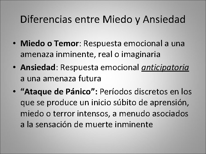 Diferencias entre Miedo y Ansiedad • Miedo o Temor: Respuesta emocional a una amenaza Diferencias entre Miedo y Ansiedad • Miedo o Temor: Respuesta emocional a una amenaza