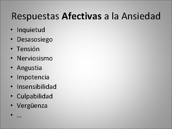 Respuestas Afectivas a la Ansiedad • • • Inquietud Desasosiego Tensión Nerviosismo Angustia Impotencia Respuestas Afectivas a la Ansiedad • • • Inquietud Desasosiego Tensión Nerviosismo Angustia Impotencia